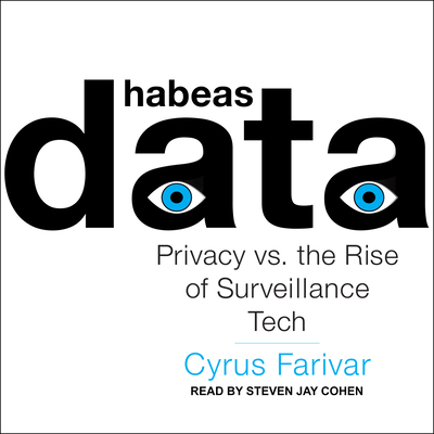 Habeas Data: Privacy vs. the Rise of Surveillance Tech - Farivar, Cyrus, and Cohen, Steven Jay (Narrator)