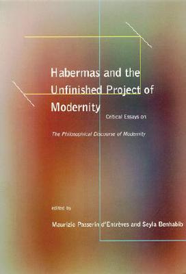 Habermas and the Unfinished Project of Modernity: Critical Essays on the Philosophical Discourse of Modernity - D'Entrves, Maurizio Passerin (Editor), and Benhabib, Seyla (Editor)