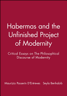 Habermas and the Unfinished Project of Modernity: Critical Essays on the Philosophical Discourse of Modernity