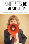 Habilidades de comunicaci?n: Aprenda a leer a la gente, a hacerla re?r, a hablar con cualquiera y a aumentar el carisma mejorando su capacidad de escucha