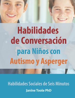Habilidades de Conversaci?n para Nios con Autismo y Asperger: Habilidades Sociales de Seis Minutos - Toole, Janine, PhD
