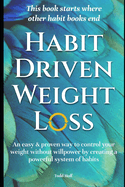 Habit Driven Weight Loss: Over 60 Surprisingly Simple Habits to Transform Your Body and Mind