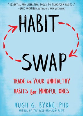 Habit Swap: Trade in Your Unhealthy Habits for Mindful Ones - Byrne, Hugh G, PhD