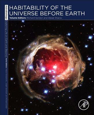 Habitability of the Universe before Earth: Volume 1: Astrobiology: Exploring Life on Earth and Beyond (series) - Gordon, Richard (Volume editor), and Sharov, Alexei (Volume editor)