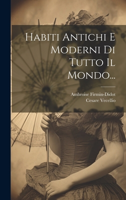 Habiti Antichi E Moderni Di Tutto Il Mondo... - Vecellio, Cesare, and Firmin-Didot, Ambroise