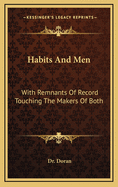 Habits and Men: With Remnants of Record Touching the Makers of Both