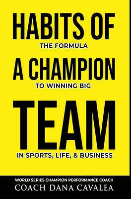 Habits of a Champion Team: The Formula to Winning Big in Sports, Life, and Business - Cavalea, Dana