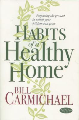 Habits of a Healthy Home - Carmichael, Bill, and Carmichael, William, and Carmichael, Nancie