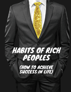 Habits of Rich Peoples: (How to Achieve Success in Life)