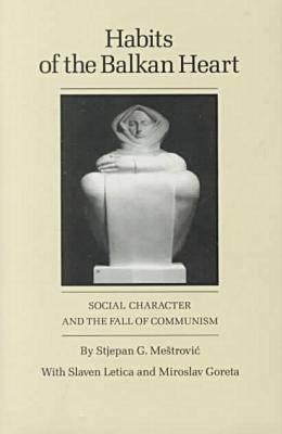 Habits of the Balkan Heart: Social Character and the Fall of Communism - Mestrovic, Stjepan G, and Letica, Slaven, and Goreta, Miroslav
