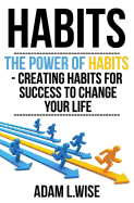 Habits: The Power of Habits - Creating Habits for Success to Change Your Life