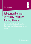 Habitussondierung ALS Reflexiv-Rekursive Bildungstheorie: Eine Interdisziplinre Abhandlung ber Lern- Und Bildungsprozesse Von Tradern