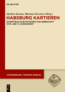 Habsburg Kartieren: Schriftbildliche Entw?rfe Von Herrschaft Im 16. Und 17. Jahrhundert