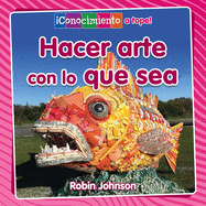 Hacer Arte Con Lo Que Sea (Making Art from Anything)
