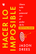 Hacer Lo Imposible / Do the Impossible (Spanish Edition): Libera Todo Tu Potencial Con El Poder de la Mentalidad