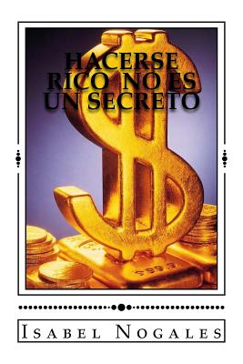 Hacerse Rico No Es Un Secreto - Nogales, Isabel