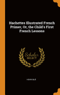 Hachettes Illustrated French Primer, Or, the Child's First French Lessons