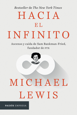 Hacia El Infinito: Ascenso Y Ca?da de San Bankman-Fried, Fundador de Ftx / Going Infinite: The Rise and Fall of a New Tycoon - Lewis, Michael