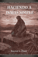 Haciendo a Isaas simple: Gua de estudio del Antiguo Testamento para el libro de Isaas