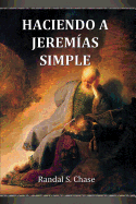Haciendo a Jeremias Simple: Guia de Estudio del Antiguo Testamento Para El Libro de Jeremias