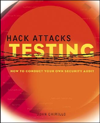 Hack Attacks Testing: How to Conduct Your Own Security Audit - Chirillo, John