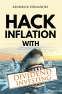 Hack Inflation with Dividend Investing: Profit from Inflation with a Powerful Dividend Investing Strategy that Generates Passive Income (Investing for Absolute Beginners)