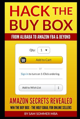 Hack The Buy Box - From Alibaba To Amazon FBA & Beyond: Amazon Secrets Revealed Win The Buy Box - The Holy Grail For Online Sellers - Sommer Mba, Sam