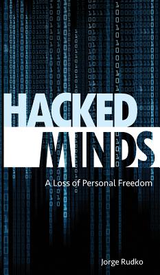 Hacked Minds: A Loss of Personal Freedom - Rudko, Jorge