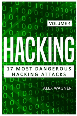 Hacking: 17 Most Dangerous Hacking Attacks - Wagner, Alex
