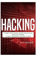 Hacking: 17 Must Tools every Hacker should have, Wireless Hacking & 17 Most Dangerous Hacking Attacks