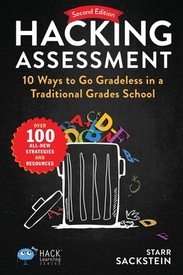 Hacking Assessment: 10 Ways to Go Gradeless in a Traditional Grades School - Sackstein, Starr