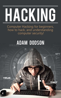 Hacking: Computer Hacking for beginners, how to hack, and understanding computer security! - Dodson, Adam