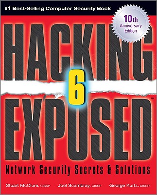 Hacking Exposed, Sixth Edition: Network Security Secrets& Solutions - McClure, Stuart, and Scambray, Joel, and Kurtz, George