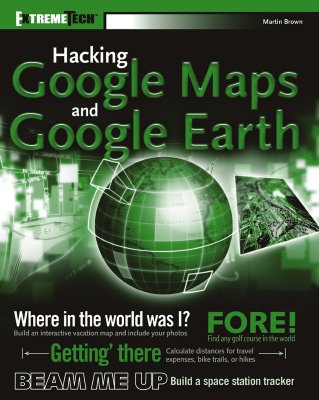 Hacking Google Maps and Google Earth - Brown, Martin C