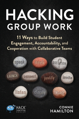 Hacking Group Work: 11 Ways to Build Student Engagement, Accountability, and Cooperation with Collaborative Teams - Hamilton, Connie