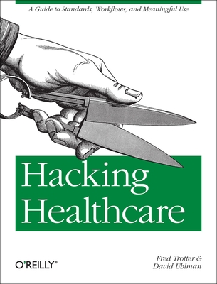 Hacking Healthcare - Trotter, Fred, and Uhlman, David (Contributions by)