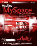 Hacking MySpace: Customizations and Mods to Make MySpace Your Space