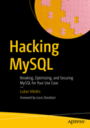 Hacking MySQL: Breaking, Optimizing, and Securing MySQL for Your Use Case