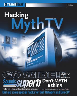 Hacking MythTV - Wilson, Jarod, and Tittel, Ed, and Wright, Matthew