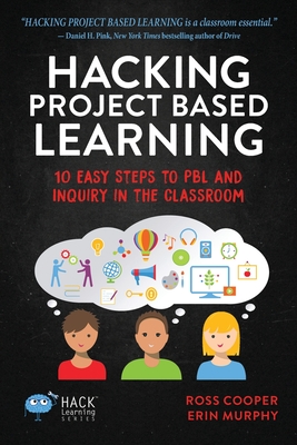 Hacking Project Based Learning: 10 Easy Steps to PBL and Inquiry in the Classroom - Cooper, Ross, and Murphy, Erin