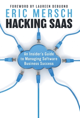 Hacking SaaS: An Insider's Guide to Managing Software Business Success - Mersch, Eric