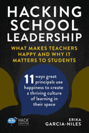 Hacking School Leadership: What Makes Teachers Happy and Why It Matters to Students 11 ways great principals use happiness to create a thriving culture of learning in their space