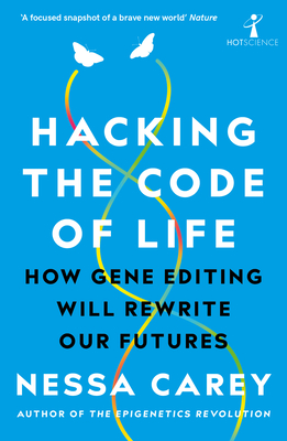 Hacking the Code of Life: How gene editing will rewrite our futures - Carey, Nessa