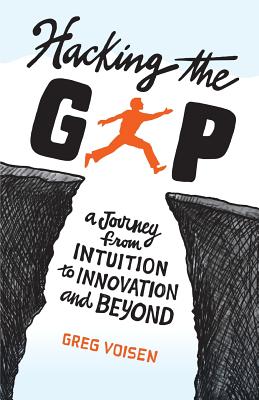 Hacking the Gap: A Journey from Intuition to Innovation and Beyond - Voisen, Greg