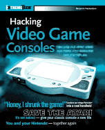 Hacking Video Game Consoles: Turn Your Old Video Game Systems Into Awesome New Portables - Heckendorn, Benjamin