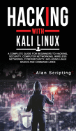 Hacking With Kali Linux: A Complete Guide for Beginners to Hacking, Security, Computer Networking, Wireless Networks, Cybersecurity, Including Linux Basics and Command-Lines