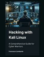 Hacking with Kali Linux: A Comprehensive Guide for Cyber Warriors