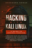 Hacking with Kali Linux: A Guide to Ethical Hacking: A Beginner's Guide with Practical Examples to Learn the Basics of CyberSecurity and Ethical Hacking, Testing Infrastructure Security with Kali Linux