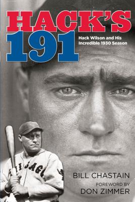 Hack's 191: Hack Wilson and His Incredible 1930 Season - Chastain, Bill, and Zimmer, Don (Foreword by)