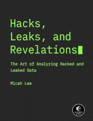 Hacks, Leaks, and Revelations: The Art of Analyzing Hacked and Leaked Data - Lee, Micah
